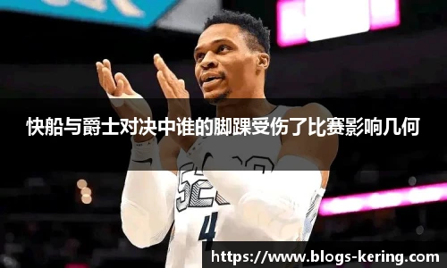 快船与爵士对决中谁的脚踝受伤了比赛影响几何
