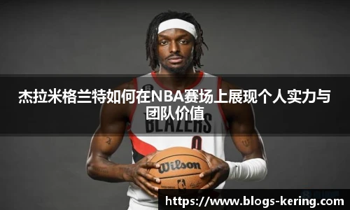 杰拉米格兰特如何在NBA赛场上展现个人实力与团队价值