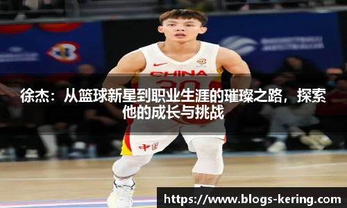徐杰：从篮球新星到职业生涯的璀璨之路，探索他的成长与挑战