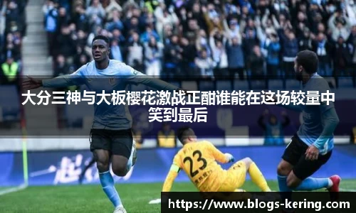 大分三神与大板樱花激战正酣谁能在这场较量中笑到最后
