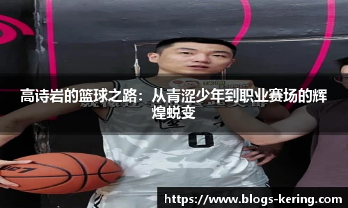 高诗岩的篮球之路：从青涩少年到职业赛场的辉煌蜕变
