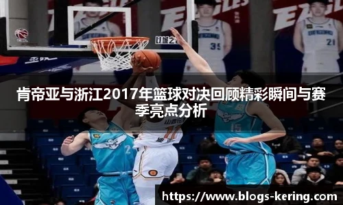 肯帝亚与浙江2017年篮球对决回顾精彩瞬间与赛季亮点分析